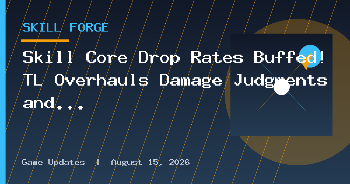 Skill Core Drop Rates Buffed! TL Overhauls Damage Judgments and Teases November